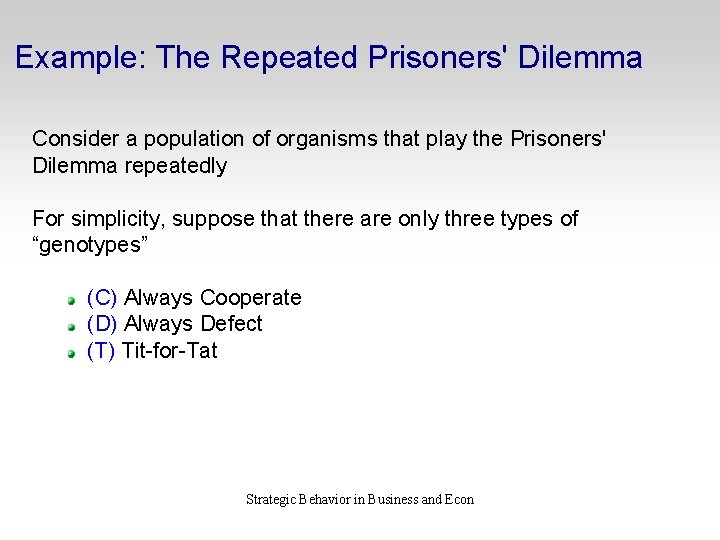 Example: The Repeated Prisoners' Dilemma Consider a population of organisms that play the Prisoners'