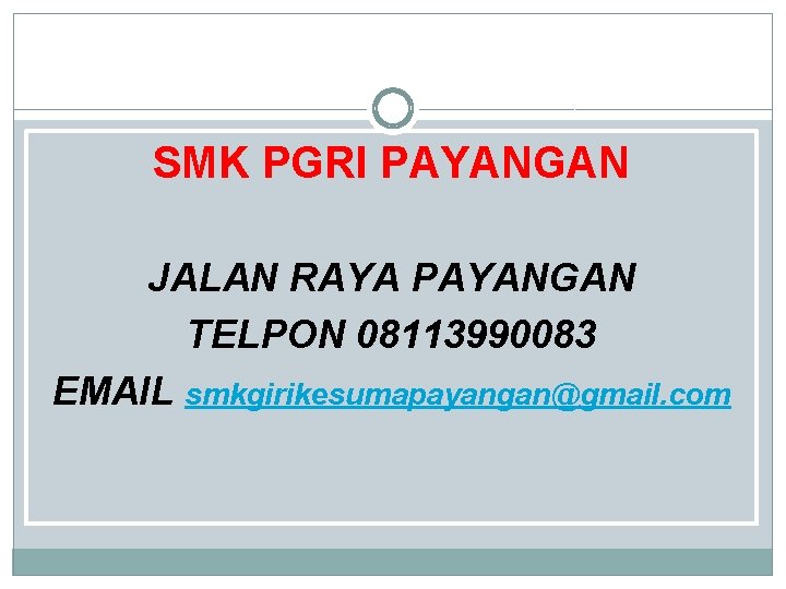 SMK PGRI PAYANGAN JALAN RAYA PAYANGAN TELPON 08113990083 EMAIL smkgirikesumapayangan@gmail. com 