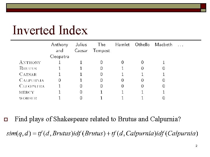 Inverted Index o Find plays of Shakespeare related to Brutus and Calpurnia? 2 