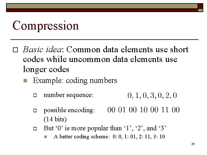 Compression o Basic idea: Common data elements use short codes while uncommon data elements