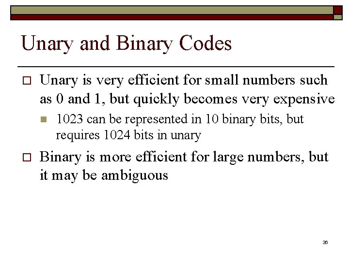 Unary and Binary Codes o Unary is very efficient for small numbers such as