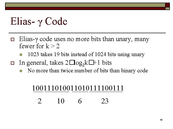 Elias- γ Code o Elias-γ code uses no more bits than unary, many fewer