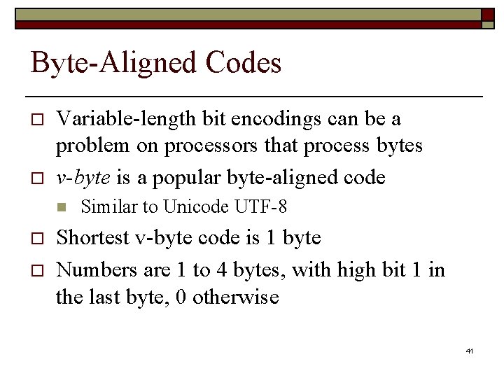 Byte-Aligned Codes o o Variable-length bit encodings can be a problem on processors that