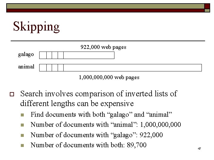 Skipping 922, 000 web pages galago animal 1, 000, 000 web pages o Search