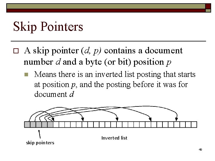 Skip Pointers o A skip pointer (d, p) contains a document number d and