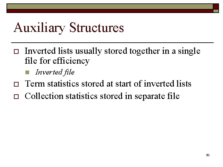 Auxiliary Structures o Inverted lists usually stored together in a single file for efficiency