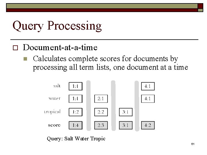 Query Processing o Document-at-a-time n Calculates complete scores for documents by processing all term