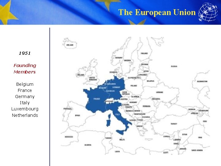 The European Union 1951 Founding Members Belgium France Germany Italy Luxembourg Netherlands 