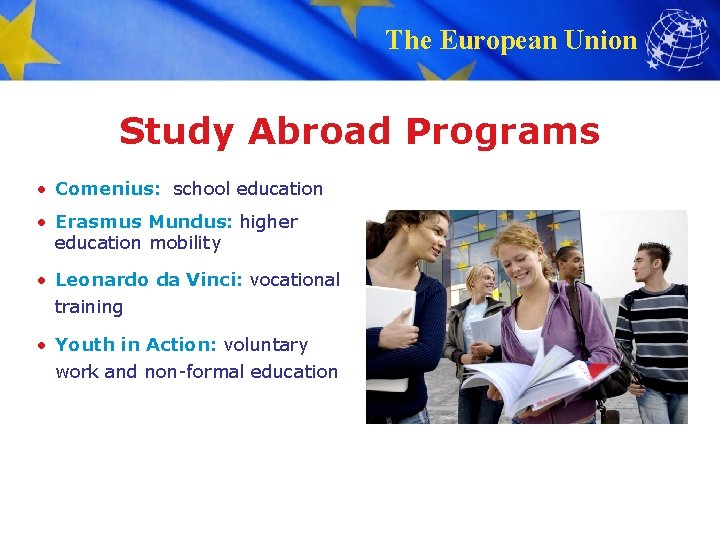 The European Union Study Abroad Programs • Comenius: school education • Erasmus Mundus: higher