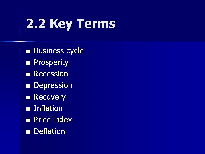 2. 2 Key Terms n n n n Business cycle Prosperity Recession Depression Recovery