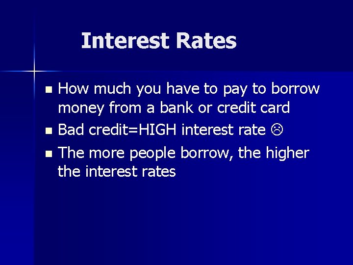 Interest Rates How much you have to pay to borrow money from a bank