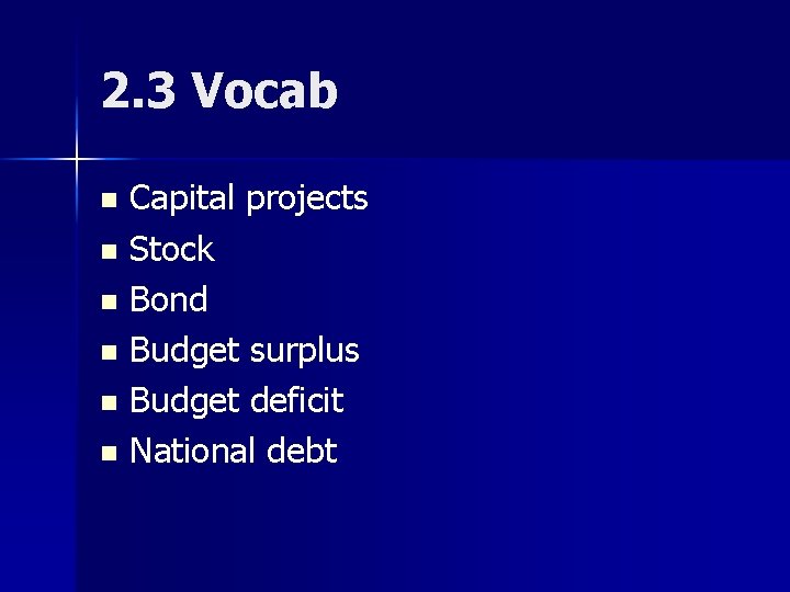 2. 3 Vocab n n n Capital projects Stock Bond Budget surplus Budget deficit