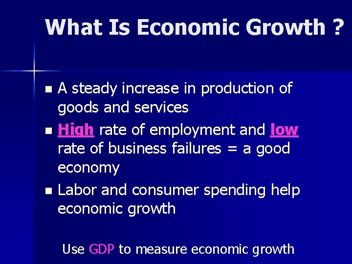 What Is Economic Growth ? A steady increase in production of goods and services