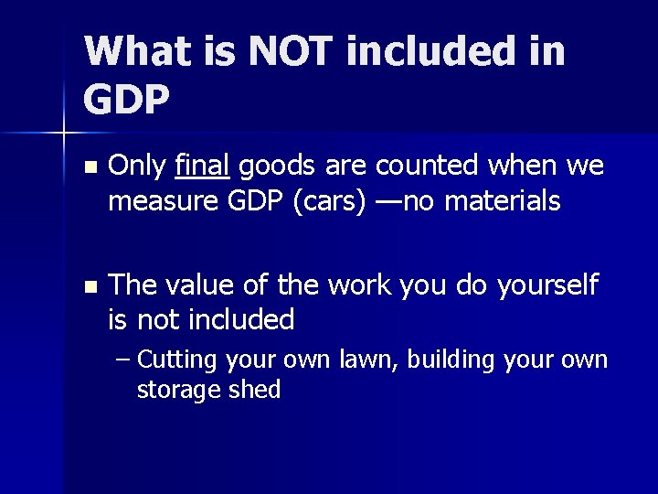 What is NOT included in GDP n Only final goods are counted when we