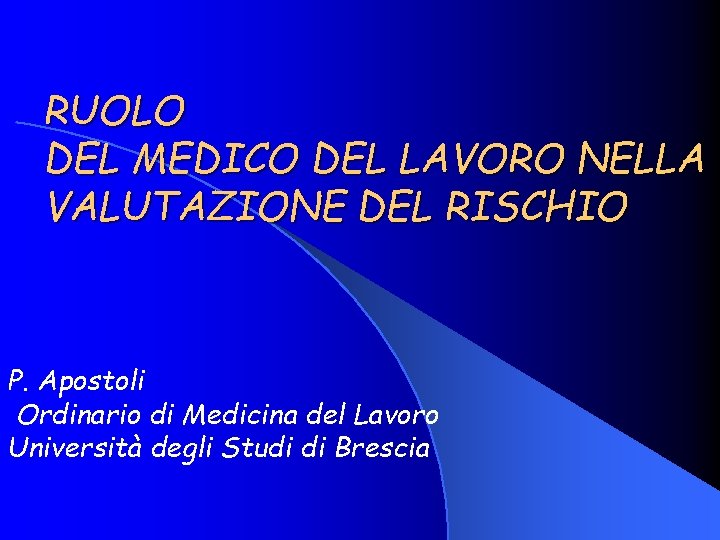 RUOLO DEL MEDICO DEL LAVORO NELLA VALUTAZIONE DEL RISCHIO P. Apostoli Ordinario di Medicina