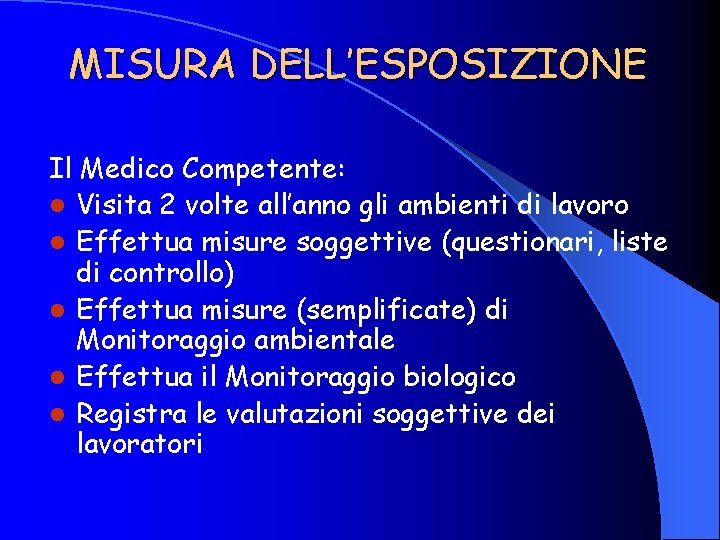 MISURA DELL’ESPOSIZIONE Il Medico Competente: l Visita 2 volte all’anno gli ambienti di lavoro