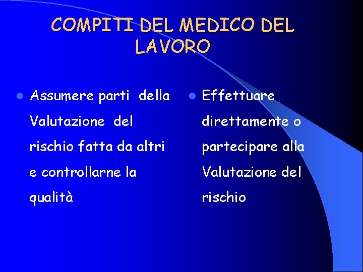 COMPITI DEL MEDICO DEL LAVORO l Assumere parti della l Effettuare Valutazione del direttamente