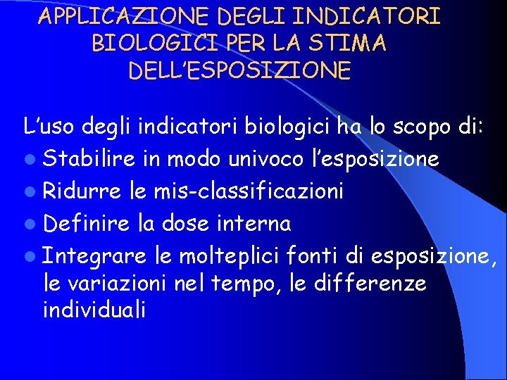 APPLICAZIONE DEGLI INDICATORI BIOLOGICI PER LA STIMA DELL’ESPOSIZIONE L’uso degli indicatori biologici ha lo APPLICAZIONE DEGLI INDICATORI BIOLOGICI PER LA STIMA DELL’ESPOSIZIONE L’uso degli indicatori biologici ha lo