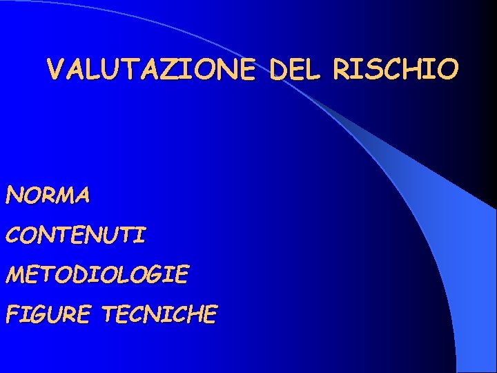 VALUTAZIONE DEL RISCHIO NORMA CONTENUTI METODIOLOGIE FIGURE TECNICHE 