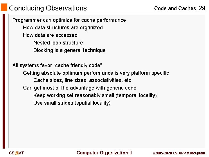 Concluding Observations Code and Caches 29 Programmer can optimize for cache performance How data