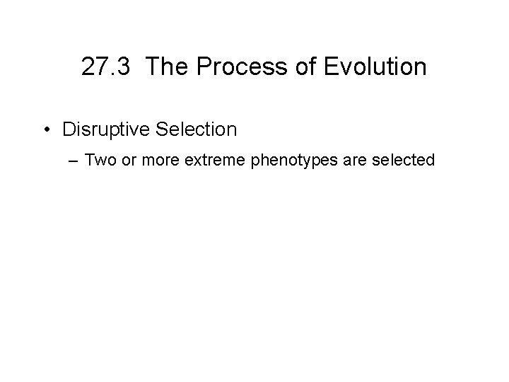 27. 3 The Process of Evolution • Disruptive Selection – Two or more extreme