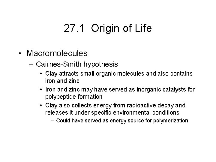 27. 1 Origin of Life • Macromolecules – Cairnes-Smith hypothesis • Clay attracts small