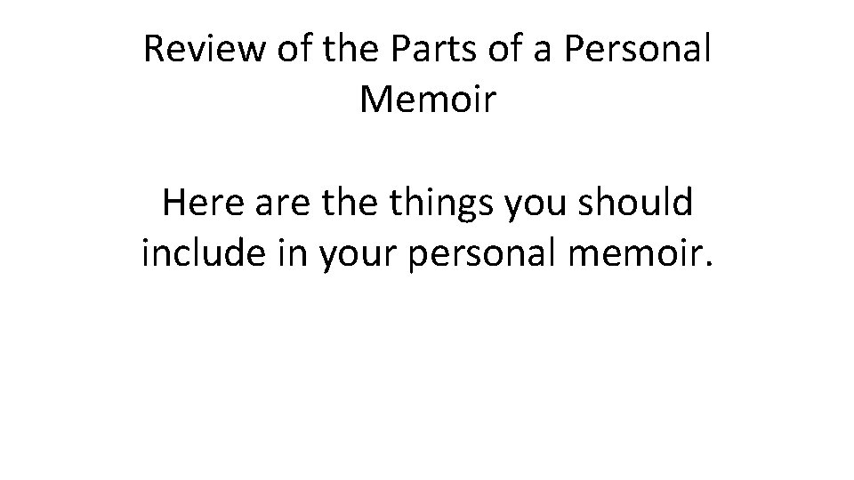 Review of the Parts of a Personal Memoir Here are things you should include