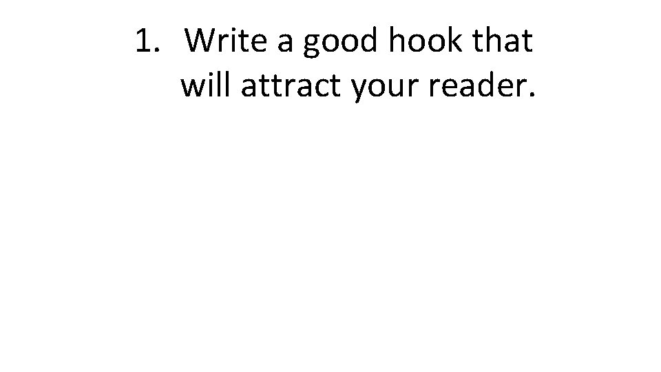 1. Write a good hook that will attract your reader. 