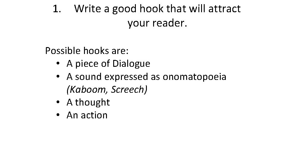 1. Write a good hook that will attract your reader. Possible hooks are: •