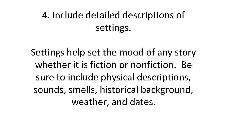 4. Include detailed descriptions of settings. Settings help set the mood of any story