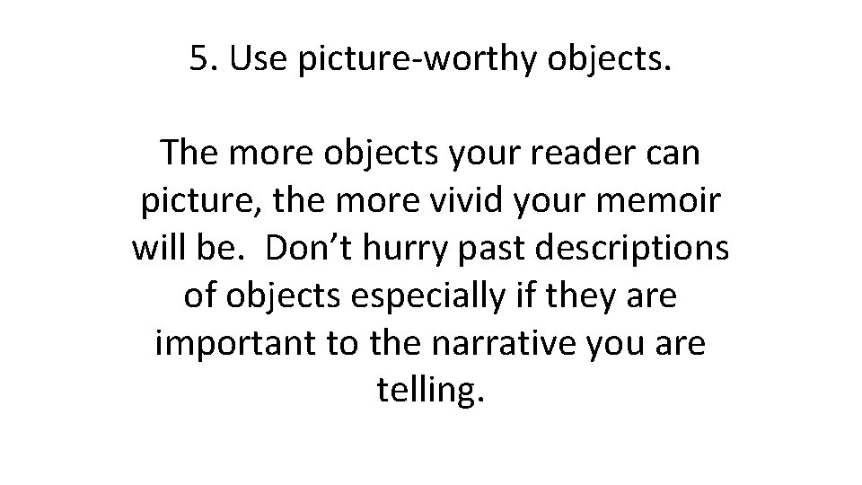 5. Use picture-worthy objects. The more objects your reader can picture, the more vivid