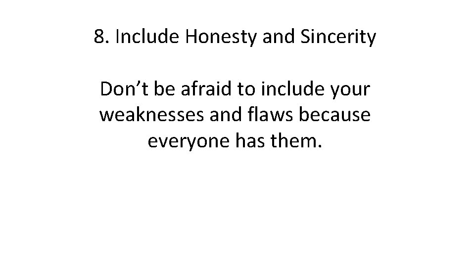 8. Include Honesty and Sincerity Don’t be afraid to include your weaknesses and flaws