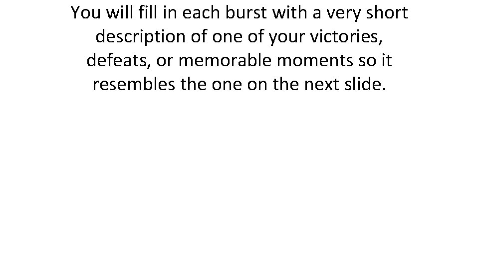 You will fill in each burst with a very short description of one of