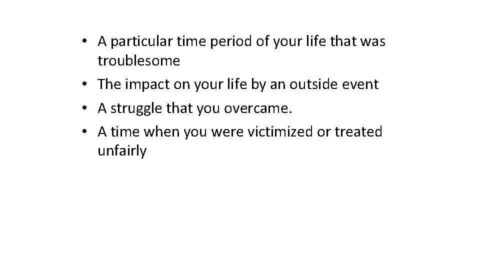  • A particular time period of your life that was troublesome • The