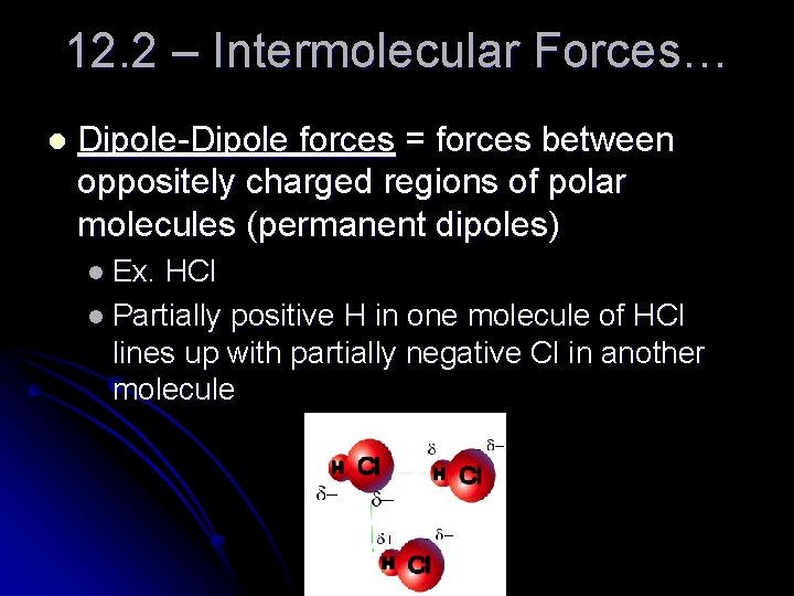 12. 2 – Intermolecular Forces… l Dipole-Dipole forces = forces between oppositely charged regions