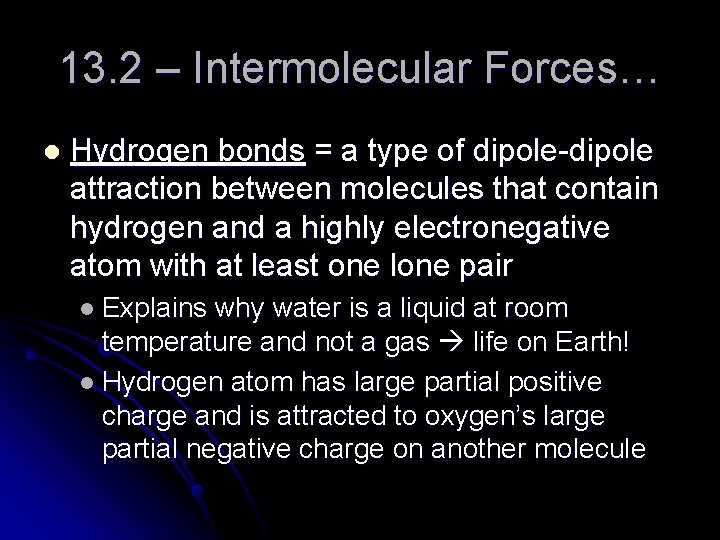 13. 2 – Intermolecular Forces… l Hydrogen bonds = a type of dipole-dipole attraction