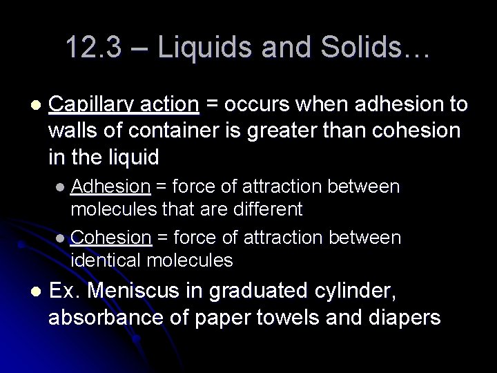 12. 3 – Liquids and Solids… l Capillary action = occurs when adhesion to