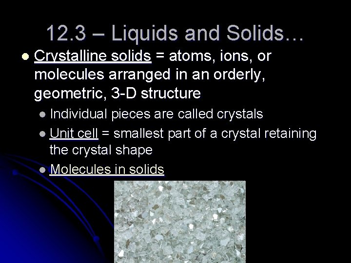 12. 3 – Liquids and Solids… l Crystalline solids = atoms, ions, or molecules