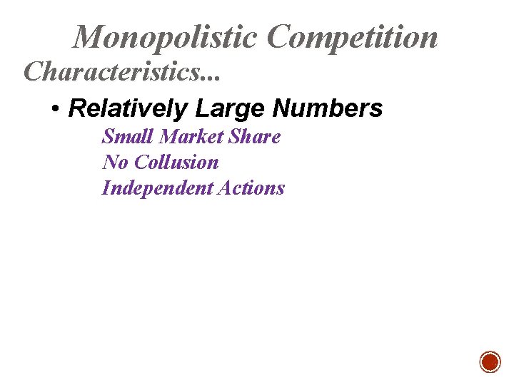 Monopolistic Competition Characteristics. . . • Relatively Large Numbers Small Market Share No Collusion
