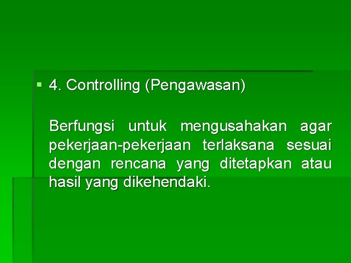 § 4. Controlling (Pengawasan) Berfungsi untuk mengusahakan agar pekerjaan-pekerjaan terlaksana sesuai dengan rencana yang