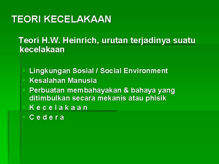 TEORI KECELAKAAN Teori H. W. Heinrich, urutan terjadinya suatu kecelakaan § Lingkungan Sosial /