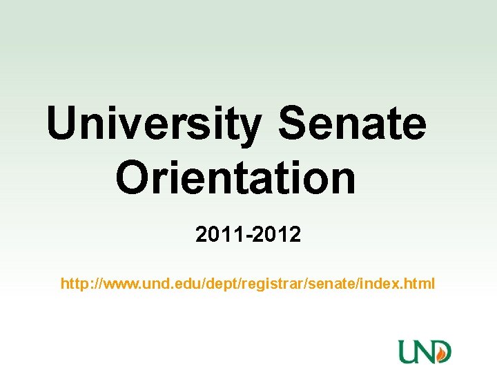 University Senate Orientation 2011 -2012 http: //www. und. edu/dept/registrar/senate/index. html 