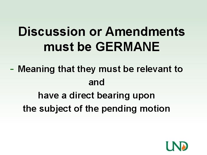 Discussion or Amendments must be GERMANE - Meaning that they must be relevant to