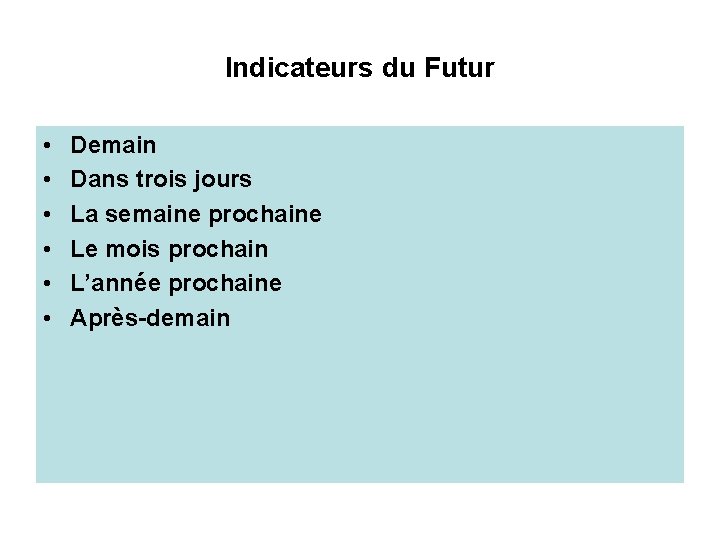 Indicateurs du Futur • • • Demain Dans trois jours La semaine prochaine Le