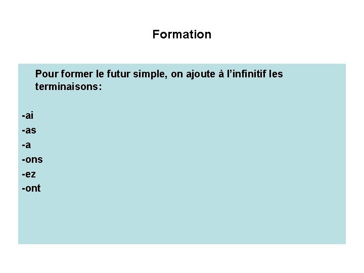 Formation Pour former le futur simple, on ajoute à l’infinitif les terminaisons: -ai -as