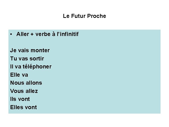 Le Futur Proche • Aller + verbe à l’infinitif Je vais monter Tu vas