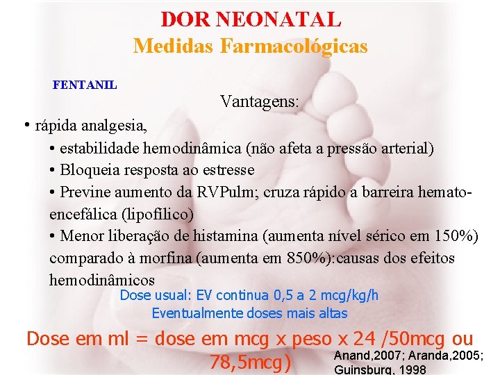 DOR NEONATAL Medidas Farmacológicas FENTANIL Vantagens: • rápida analgesia, • estabilidade hemodinâmica (não afeta