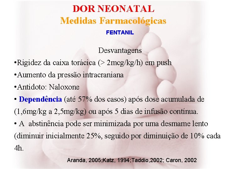 DOR NEONATAL Medidas Farmacológicas FENTANIL Desvantagens • Rigidez da caixa torácica (> 2 mcg/kg/h)
