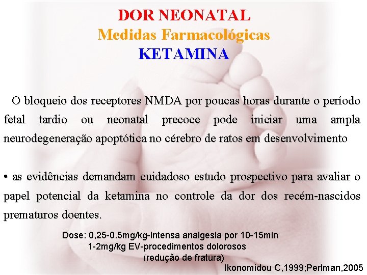 DOR NEONATAL Medidas Farmacológicas KETAMINA • O bloqueio dos receptores NMDA por poucas horas