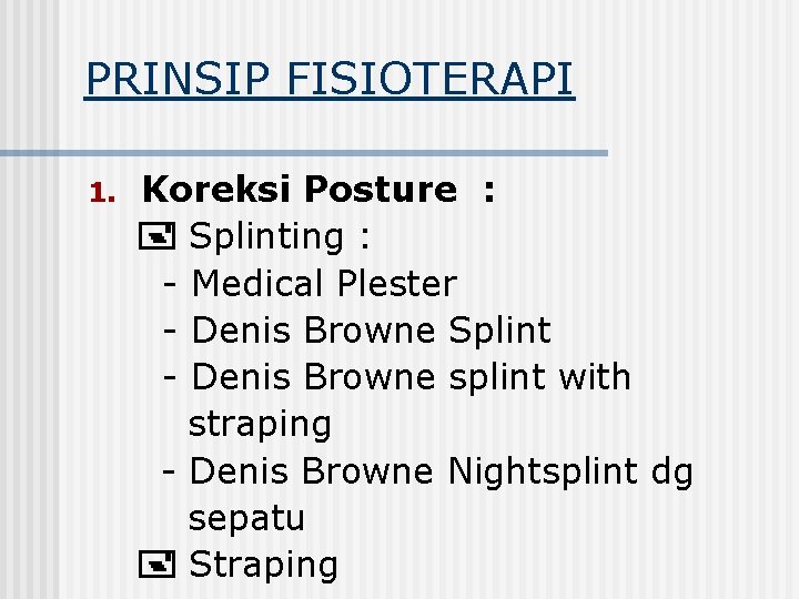 PRINSIP FISIOTERAPI 1. Koreksi Posture : Splinting : - Medical Plester - Denis Browne
